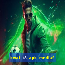 kwai 18 apk mediaf  re